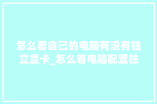 怎么看自己的电脑有没有独立显卡_怎么看电脑配置独立显卡型号