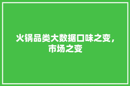 火锅品类大数据口味之变，市场之变