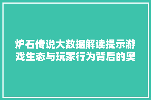 炉石传说大数据解读提示游戏生态与玩家行为背后的奥秘