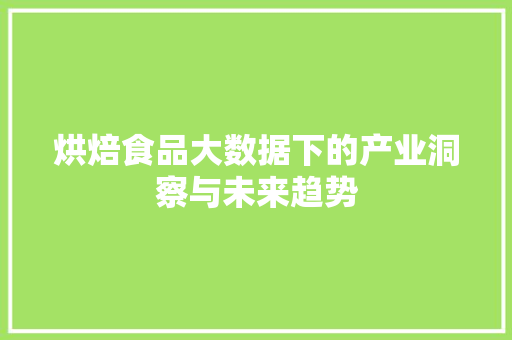 烘焙食品大数据下的产业洞察与未来趋势