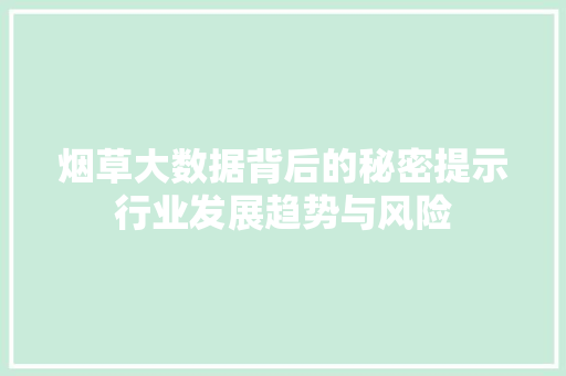 烟草大数据背后的秘密提示行业发展趋势与风险 烟草大数据背后的秘密提示行业发展趋势与风险