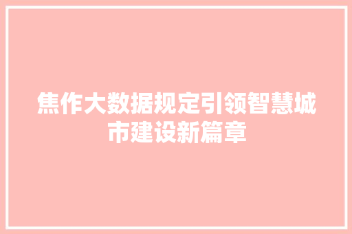 焦作大数据规定引领智慧城市建设新篇章