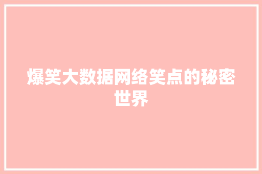 爆笑大数据网络笑点的秘密世界 爆笑大数据网络笑点的秘密世界