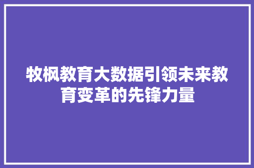 牧枫教育大数据引领未来教育变革的先锋力量
