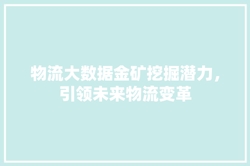 物流大数据金矿挖掘潜力，引领未来物流变革