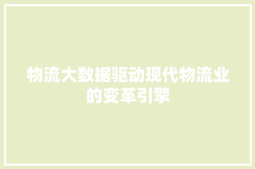 物流大数据驱动现代物流业的变革引擎
