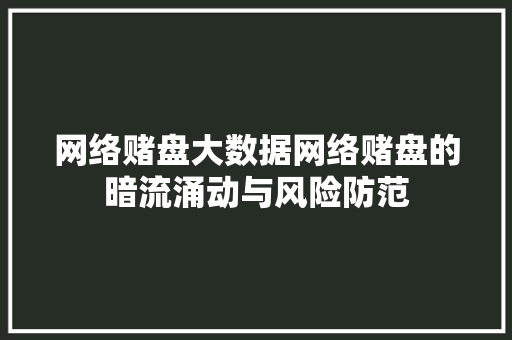 网络赌盘大数据网络赌盘的暗流涌动与风险防范