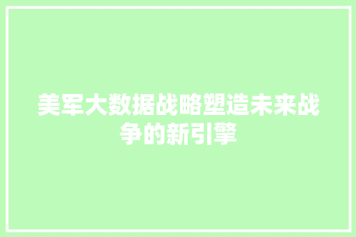 美军大数据战略塑造未来战争的新引擎