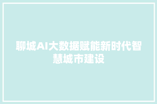 聊城AI大数据赋能新时代智慧城市建设