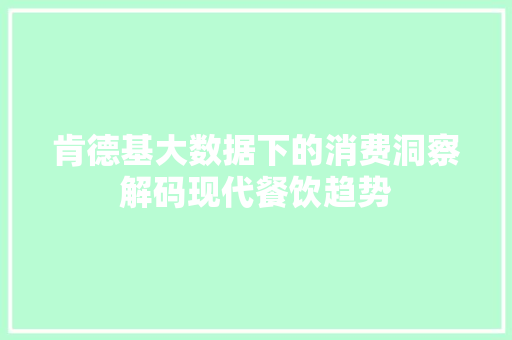 肯德基大数据下的消费洞察解码现代餐饮趋势 肯德基大数据下的消费洞察解码现代餐饮趋势