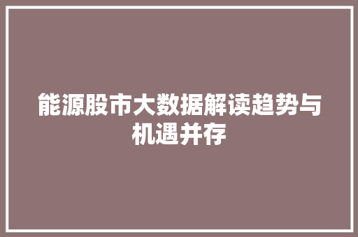 能源股市大数据解读趋势与机遇并存