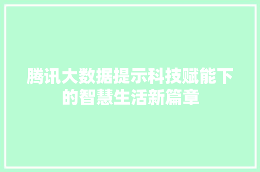 腾讯大数据提示科技赋能下的智慧生活新篇章