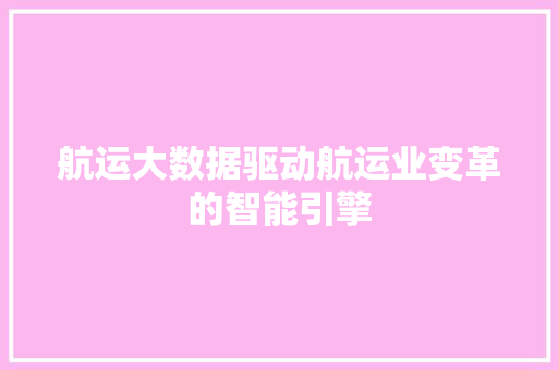 航运大数据驱动航运业变革的智能引擎