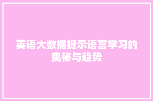 英语大数据提示语言学习的奥秘与趋势 英语大数据提示语言学习的奥秘与趋势