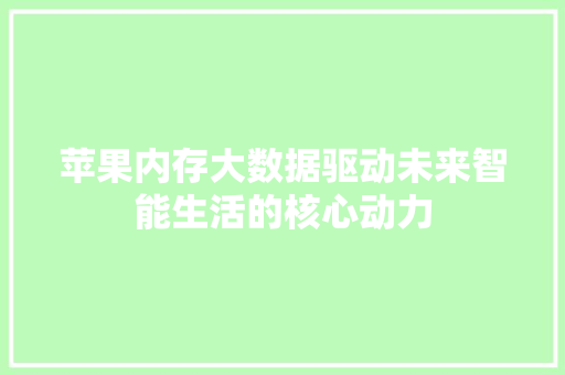 苹果内存大数据驱动未来智能生活的核心动力 苹果内存大数据驱动未来智能生活的核心动力