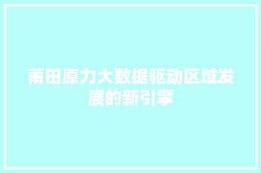 莆田原力大数据驱动区域发展的新引擎