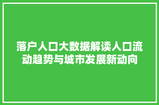 落户人口大数据解读人口流动趋势与城市发展新动向
