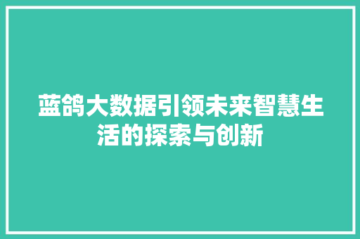 蓝鸽大数据引领未来智慧生活的探索与创新