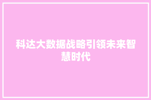 科达大数据战略引领未来智慧时代