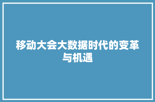 移动大会大数据时代的变革与机遇
