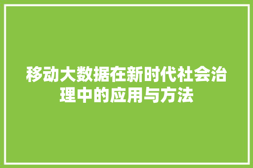 移动大数据在新时代社会治理中的应用与方法