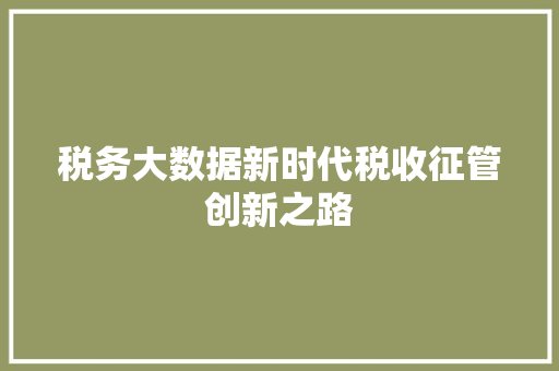 税务大数据新时代税收征管创新之路