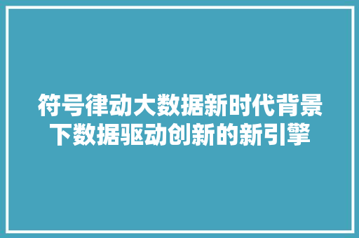 符号律动大数据新时代背景下数据驱动创新的新引擎