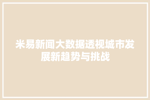米易新闻大数据透视城市发展新趋势与挑战