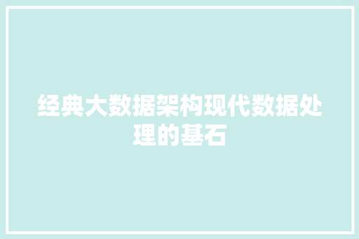 经典大数据架构现代数据处理的基石