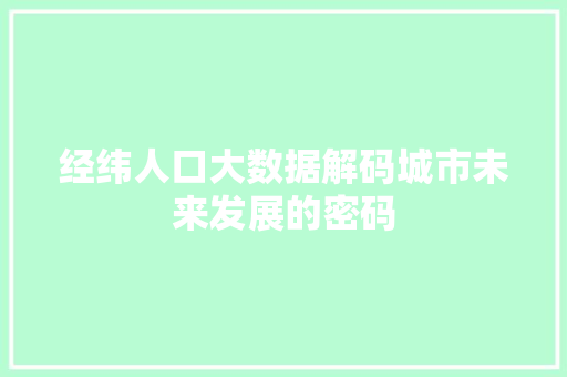 经纬人口大数据解码城市未来发展的密码