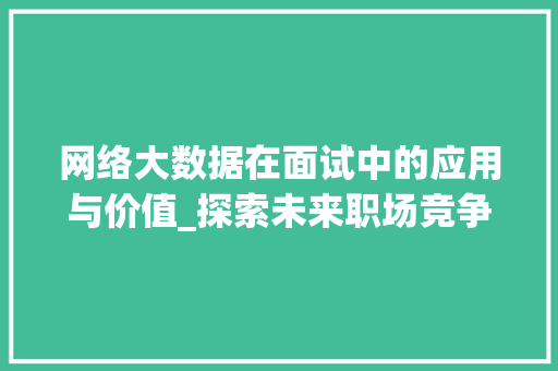 网络大数据在面试中的应用与价值_探索未来职场竞争新趋势