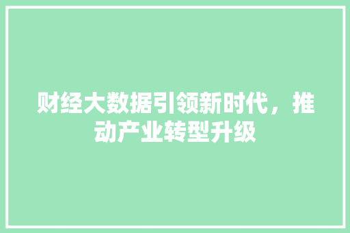财经大数据引领新时代，推动产业转型升级