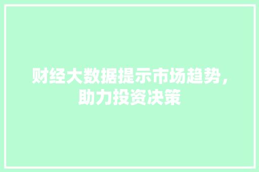 财经大数据提示市场趋势，助力投资决策