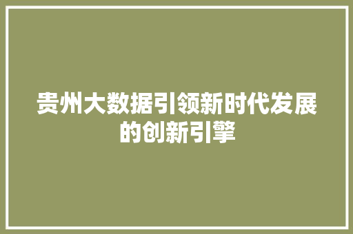 贵州大数据引领新时代发展的创新引擎