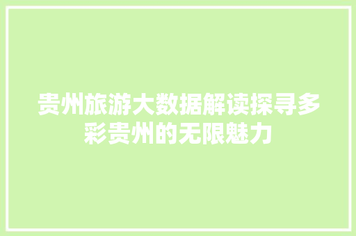 贵州旅游大数据解读探寻多彩贵州的无限魅力