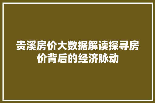 贵溪房价大数据解读探寻房价背后的经济脉动