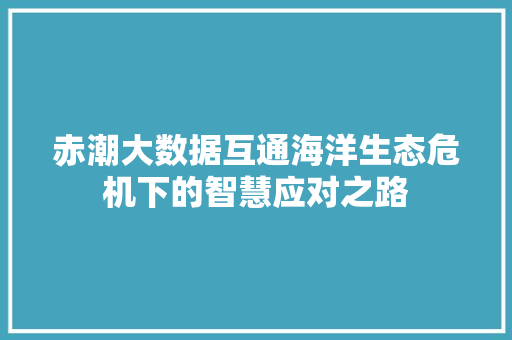 赤潮大数据互通海洋生态危机下的智慧应对之路