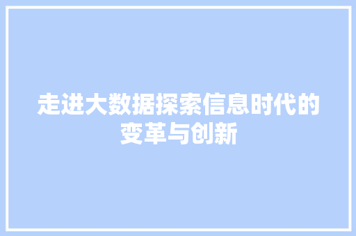 走进大数据探索信息时代的变革与创新