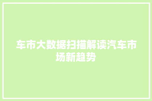 车市大数据扫描解读汽车市场新趋势