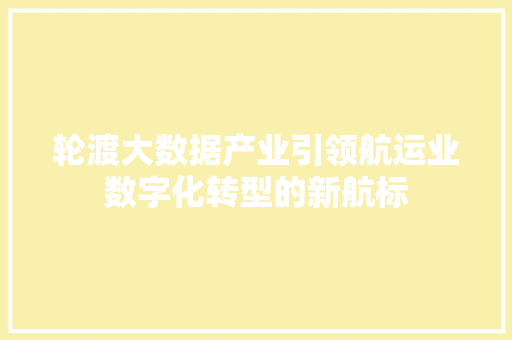 轮渡大数据产业引领航运业数字化转型的新航标