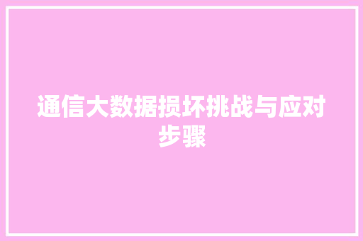 通信大数据损坏挑战与应对步骤