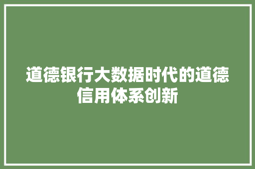 道德银行大数据时代的道德信用体系创新