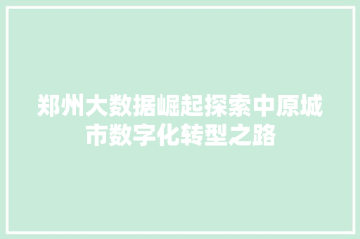 郑州大数据崛起探索中原城市数字化转型之路