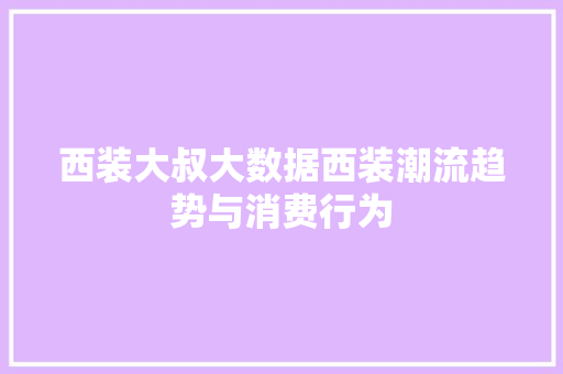 西装大叔大数据西装潮流趋势与消费行为