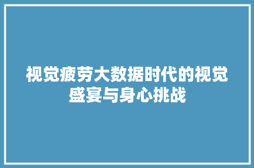 视觉疲劳大数据时代的视觉盛宴与身心挑战