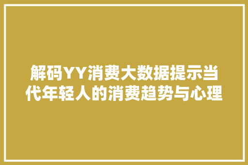 解码YY消费大数据提示当代年轻人的消费趋势与心理