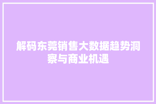 解码东莞销售大数据趋势洞察与商业机遇
