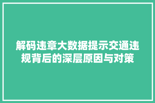 解码违章大数据提示交通违规背后的深层原因与对策