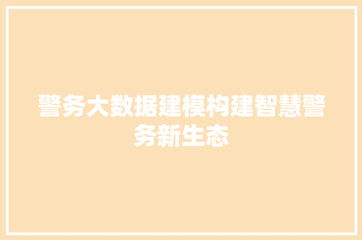 警务大数据建模构建智慧警务新生态