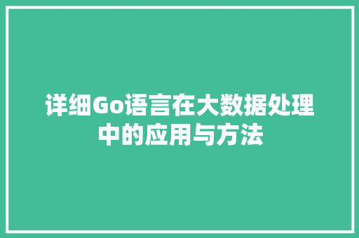 详细Go语言在大数据处理中的应用与方法